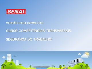 VERSÃO PARA DOWNLOAD
CURSO COMPETÊNCIAS TRANSVERSAIS
SEGURANÇA DO TRABALHO
 