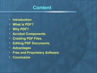 Content Introduction  What is PDF? Why PDF?  Acrobat Components  Creating PDF Files   Editing PDF Documents   Advantages   Free and Proprietary Software  Conclusion  