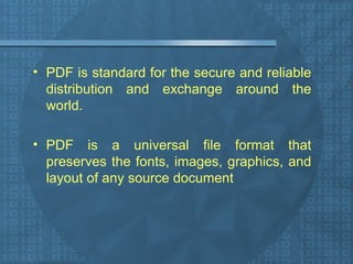 PDF is standard for the secure and reliable distribution and exchange around the world. PDF is a universal file format that preserves the fonts, images, graphics, and layout of any source document 