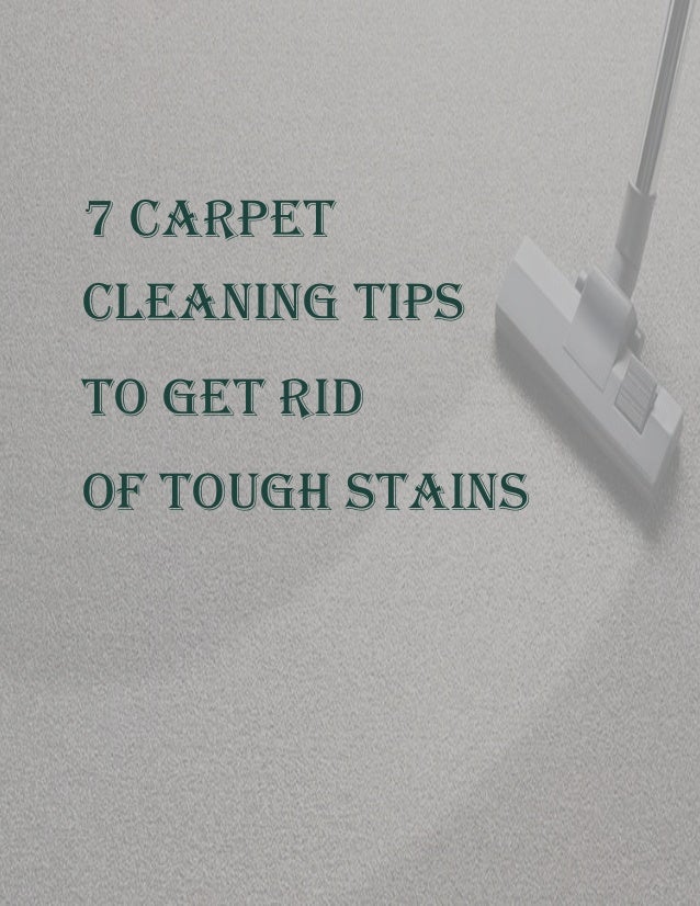 7 carpet cleaning tips to get rid of tough stains 7 carpet cleaning tips to get rid of tough stains