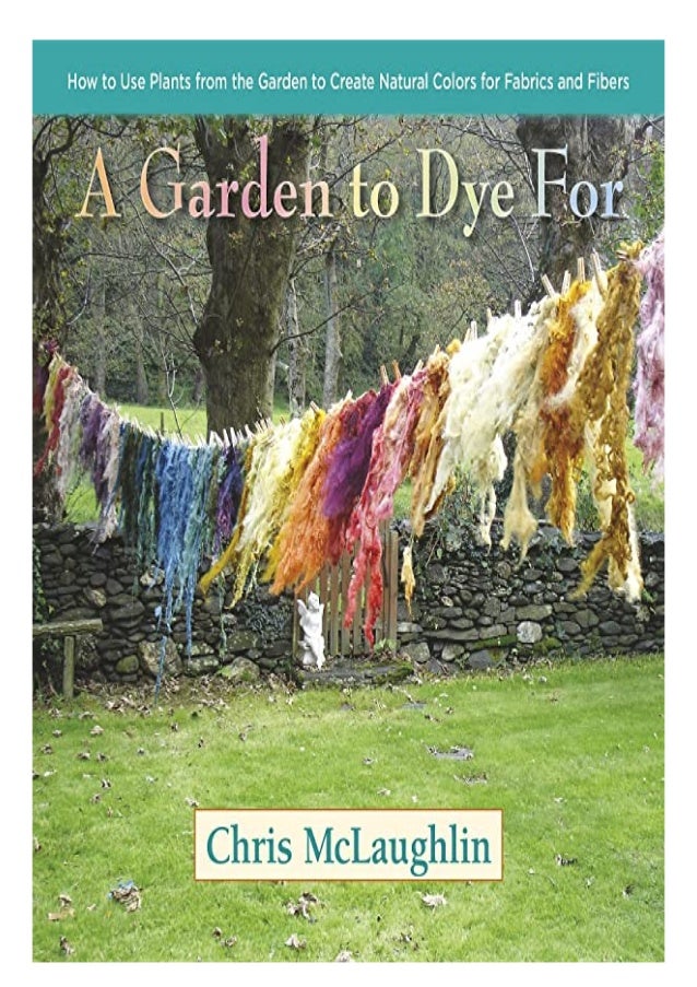 Pdf A Garden To Dye For How To Use Plants From The Garden To Create N