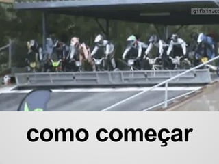 como começar
 
