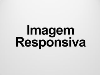 Imagem
Responsiva
 