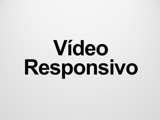 Vídeo
Responsivo
 