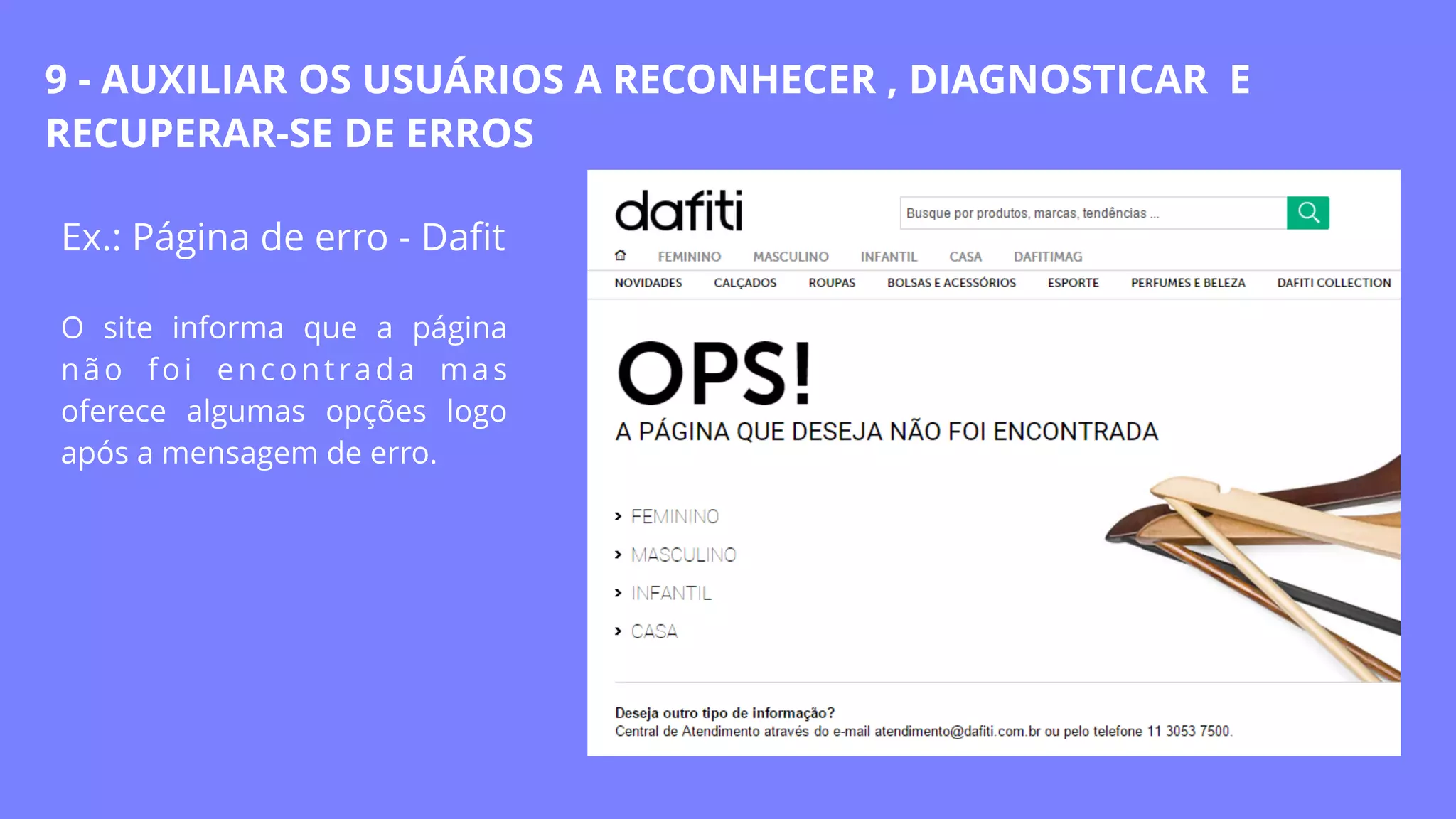 Ex.: Página de erro - Daﬁt
O site informa que a página
não foi encontrada mas
oferece algumas opções logo
após a mensagem de erro.
9 - AUXILIAR OS USUÁRIOS A RECONHECER , DIAGNOSTICAR E
RECUPERAR-SE DE ERROS
 