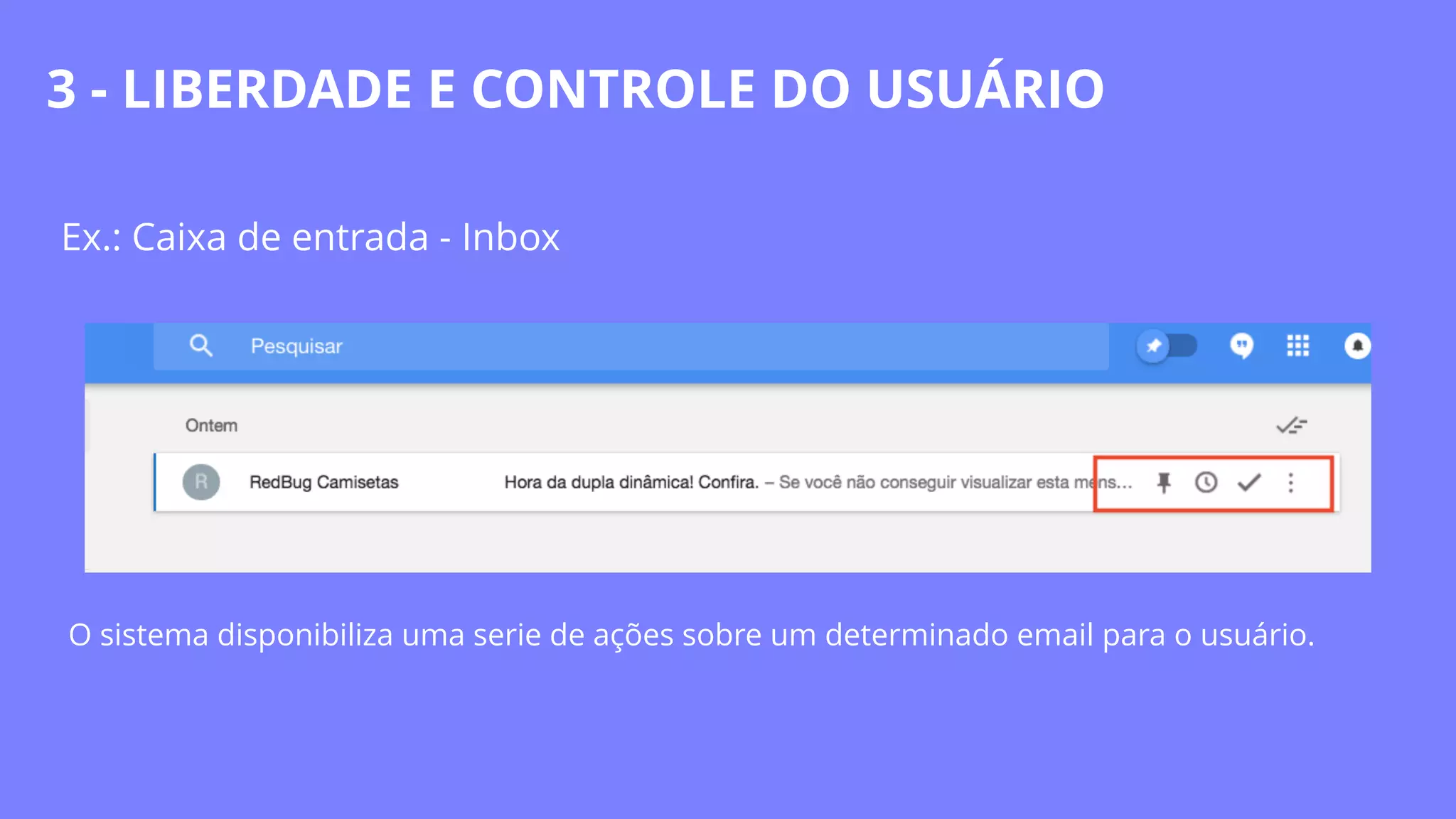 Ex.: Caixa de entrada - Inbox
O sistema disponibiliza uma serie de ações sobre um determinado email para o usuário.
3 - LIBERDADE E CONTROLE DO USUÁRIO
 