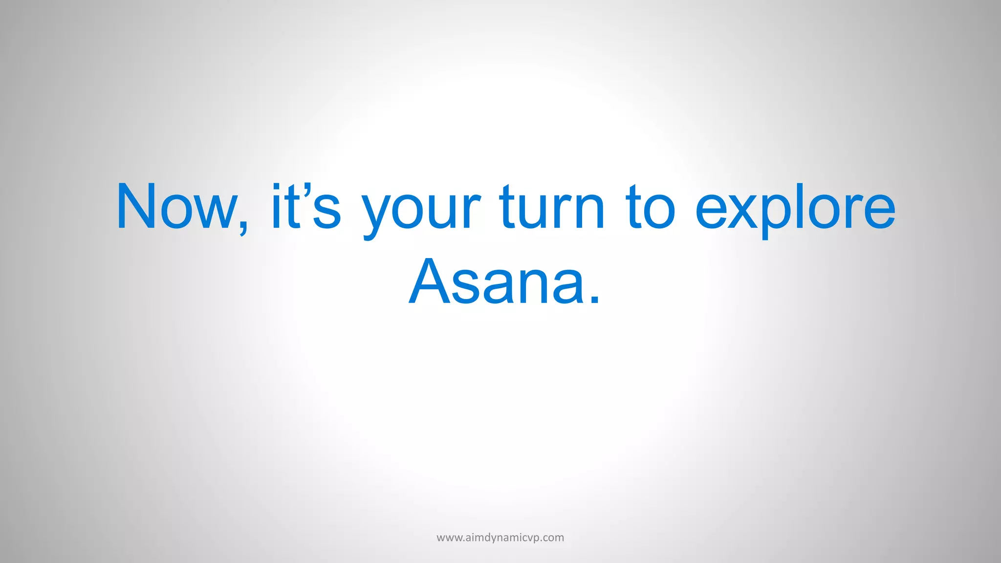 Now, it’s your turn to explore
Asana.
www.aimdynamicvp.com
 