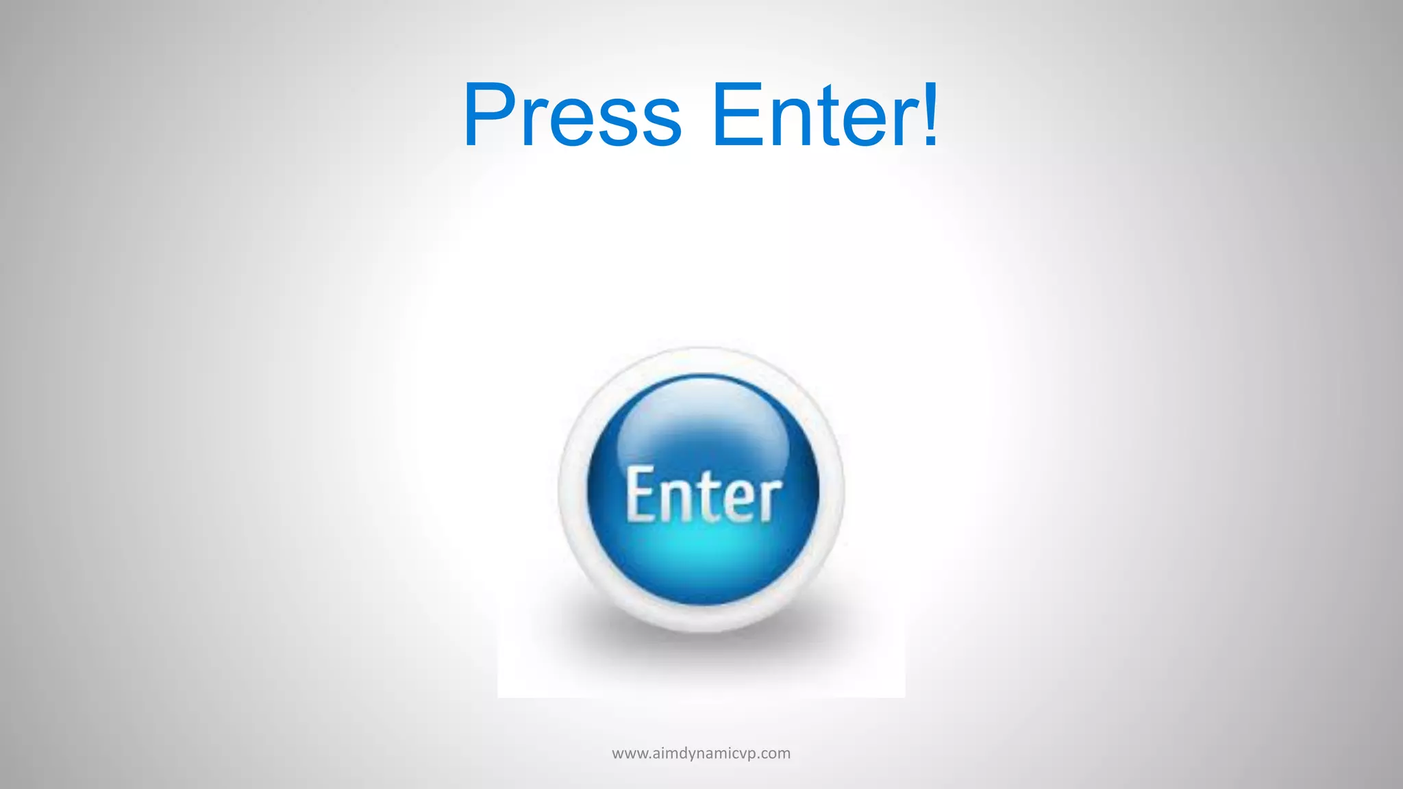 Press Enter!
www.aimdynamicvp.com
 