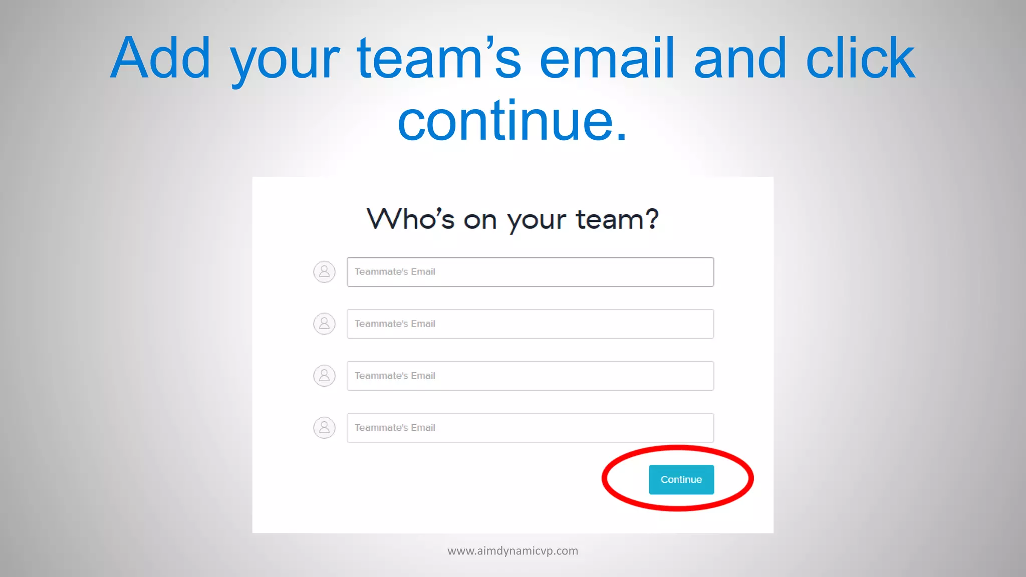 Add your team’s email and click
continue.
www.aimdynamicvp.com
 