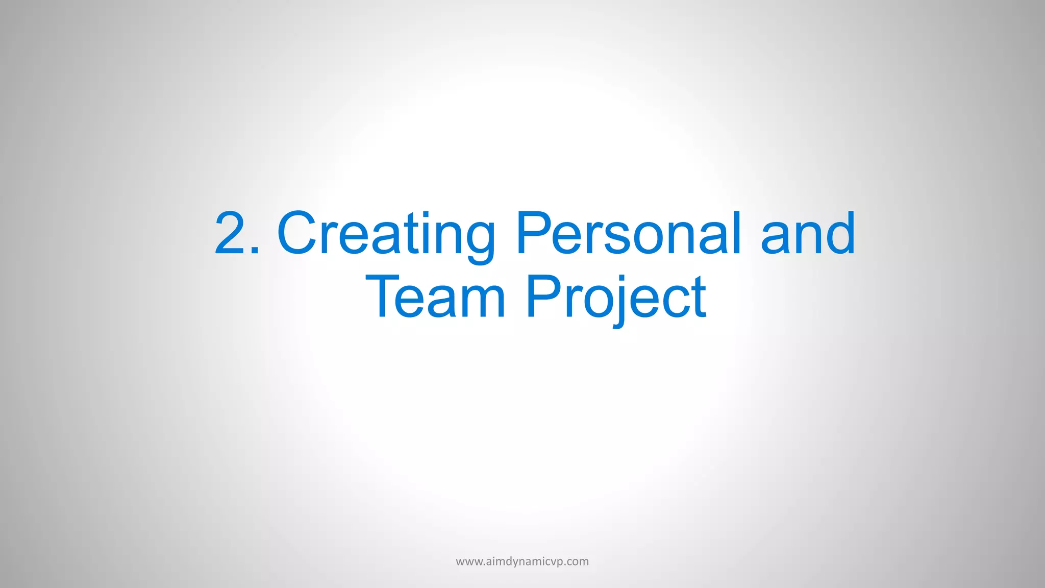 2. Creating Personal and
Team Project
www.aimdynamicvp.com
 