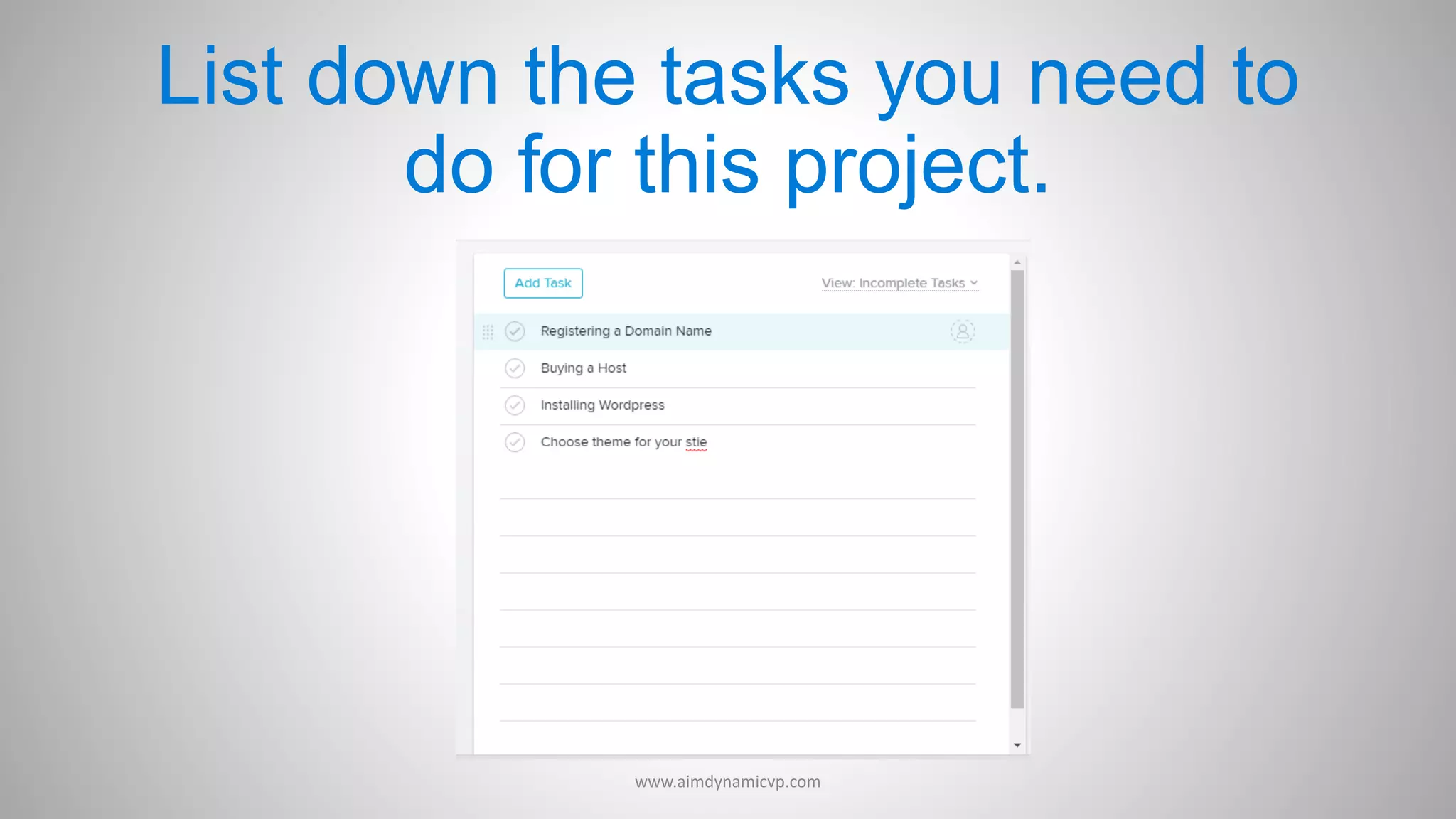 List down the tasks you need to
do for this project.
www.aimdynamicvp.com
 