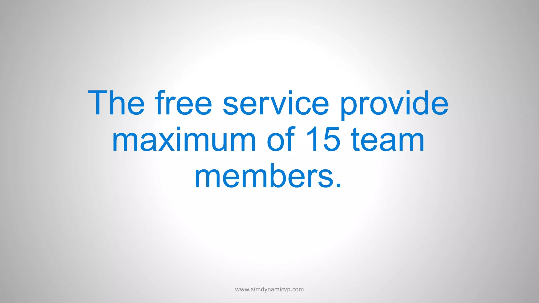 The free service provide
maximum of 15 team
members.
www.aimdynamicvp.com
 