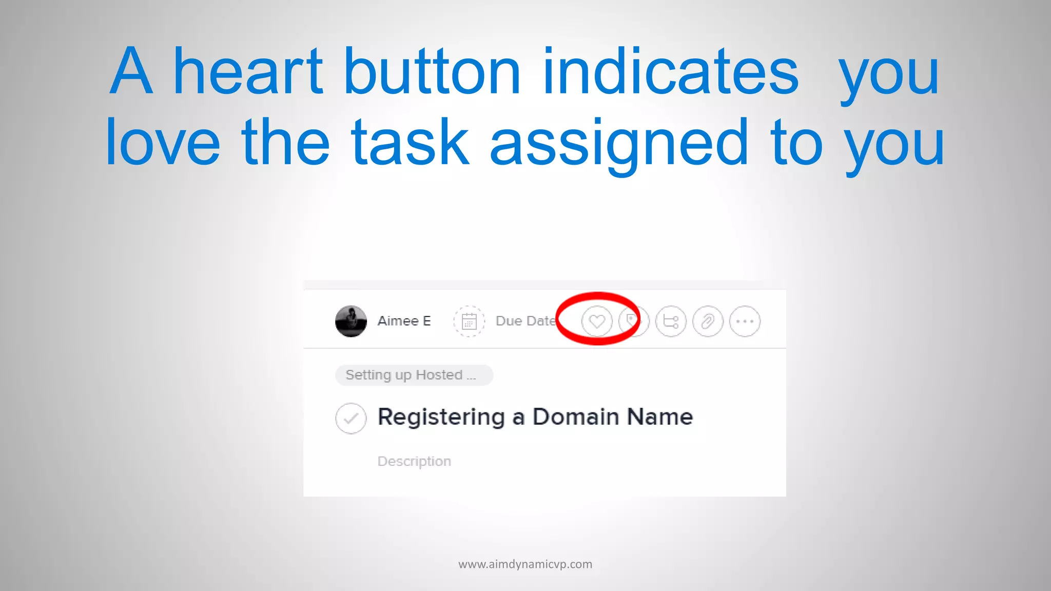 A heart button indicates you
love the task assigned to you
www.aimdynamicvp.com
 