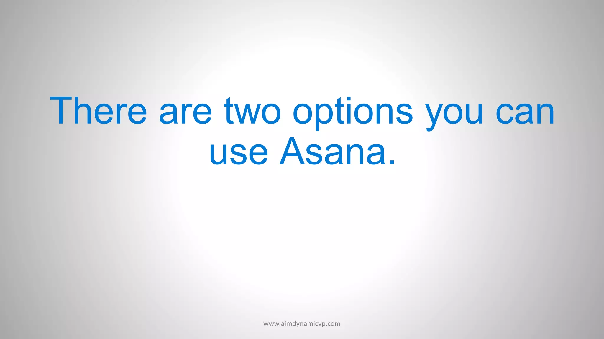 There are two options you can
use Asana.
www.aimdynamicvp.com
 