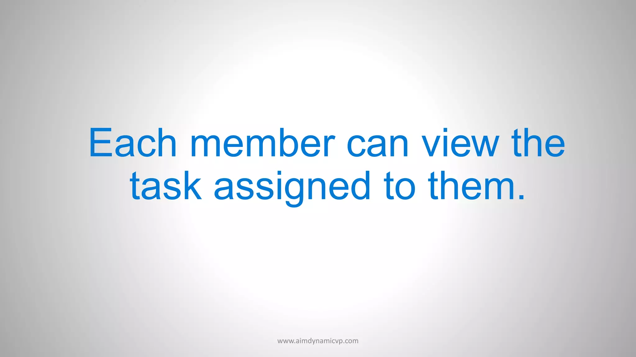 Each member can view the
task assigned to them.
www.aimdynamicvp.com
 