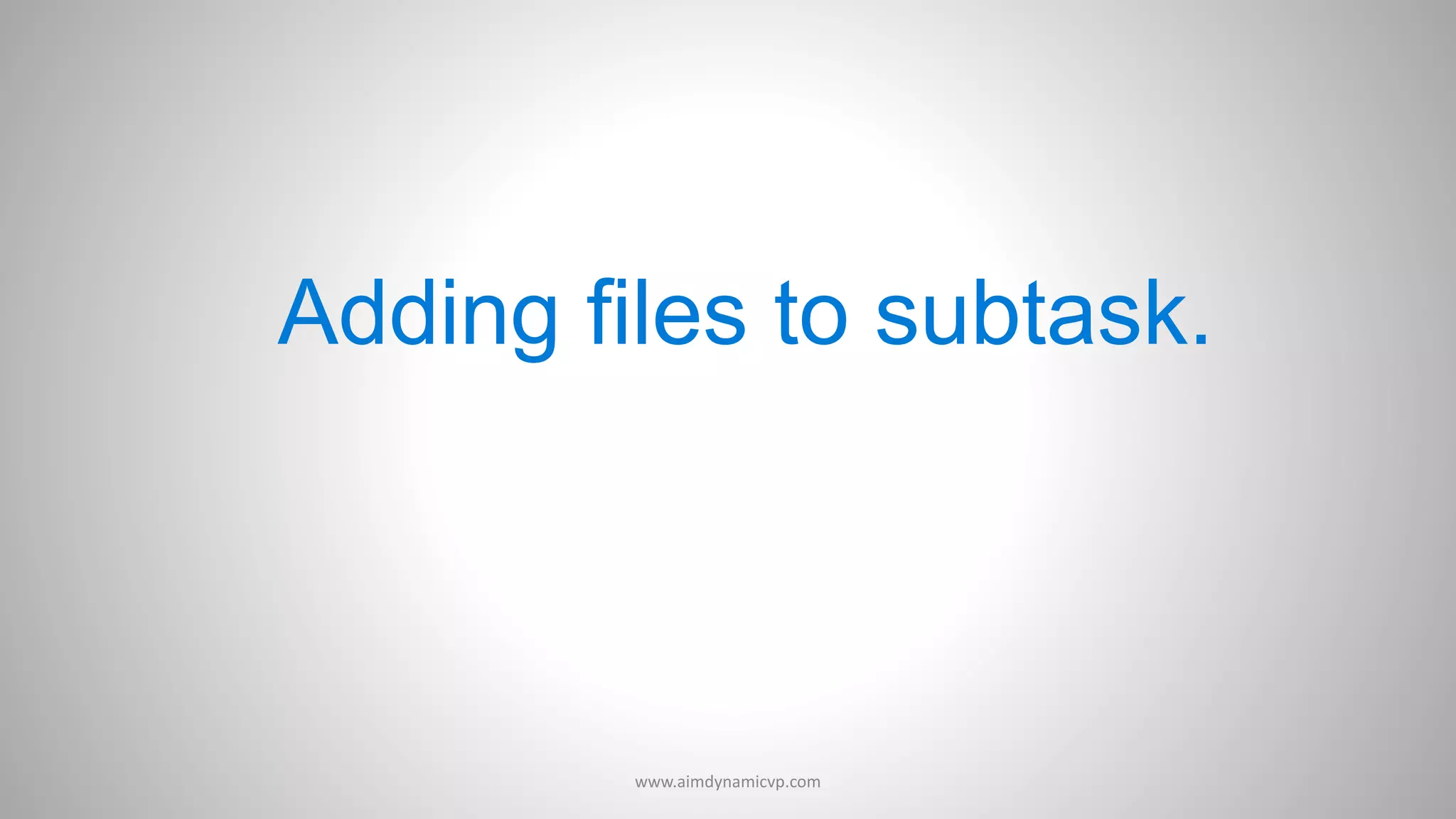 Adding files to subtask.
www.aimdynamicvp.com
 