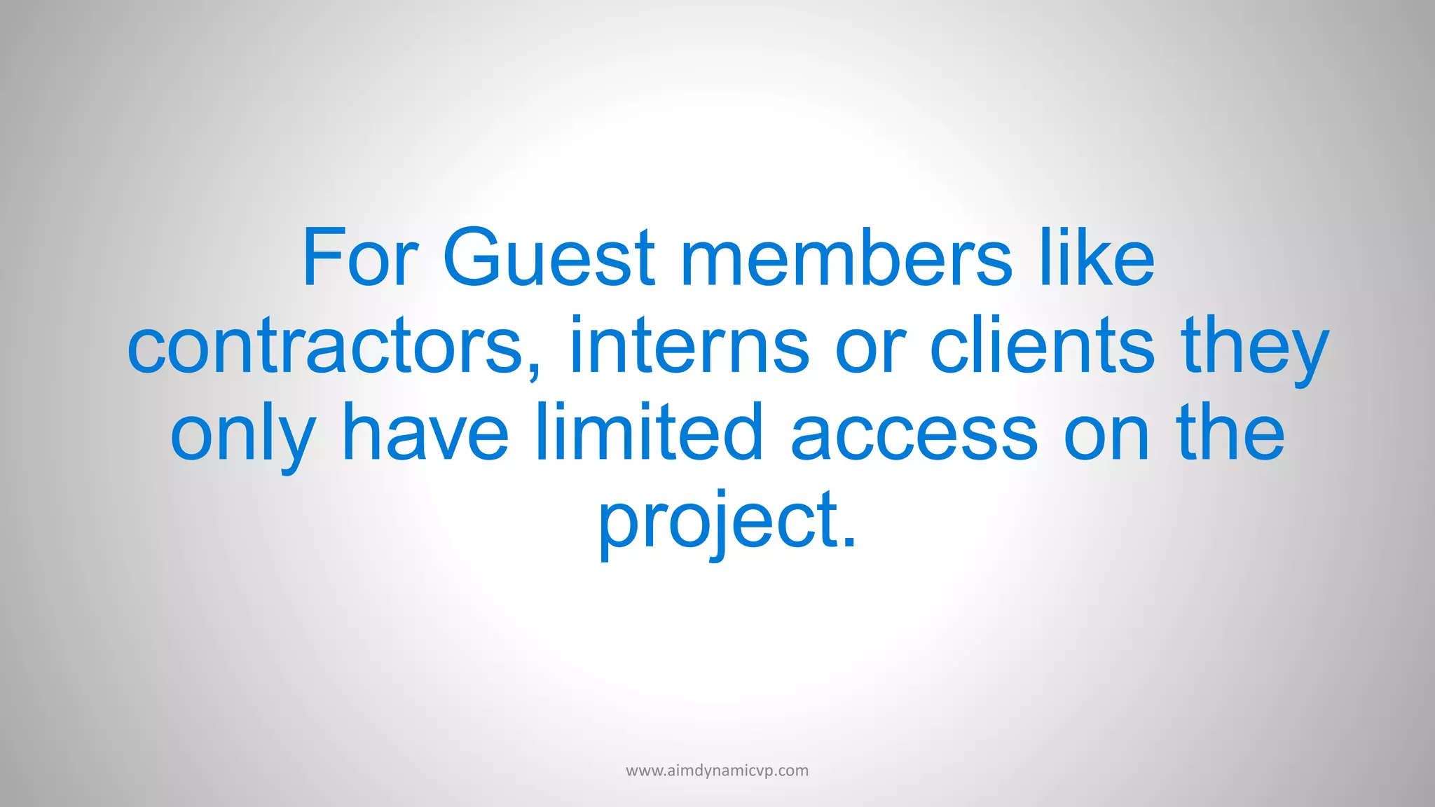 For Guest members like
contractors, interns or clients they
only have limited access on the
project.
www.aimdynamicvp.com
 