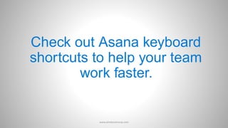 Check out Asana keyboard
shortcuts to help your team
work faster.
www.aimdynamicvp.com
 