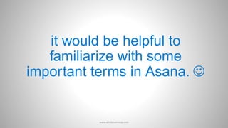 it would be helpful to
familiarize with some
important terms in Asana. 
www.aimdynamicvp.com
 