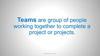 Teams are group of people
working together to complete a
project or projects.
www.aimdynamicvp.com
 
