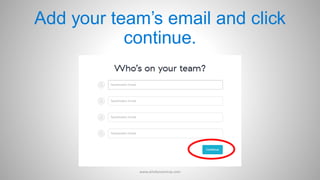 Add your team’s email and click
continue.
www.aimdynamicvp.com
 
