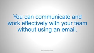 You can communicate and
work effectively with your team
without using an email.
www.aimdynamicvp.com
 