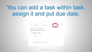 You can add a task within task,
assign it and put due date.
www.aimdynamicvp.com
 