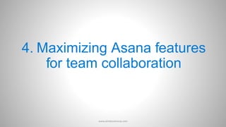 4. Maximizing Asana features
for team collaboration
www.aimdynamicvp.com
 