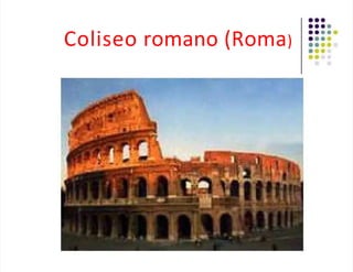 Coliseo romano (Roma)
 