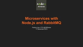 Microservices with  
Node.js and RabbitMQ
Paulius Uza, CTO @ BDSwiss
17 December 2015
 