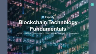 1
Blockchain Technology
Fundamentals
CORE TECHNICAL UNDEPINNINGS OF MODERN BLOCKCHAIN TECHNOLOGIES
 