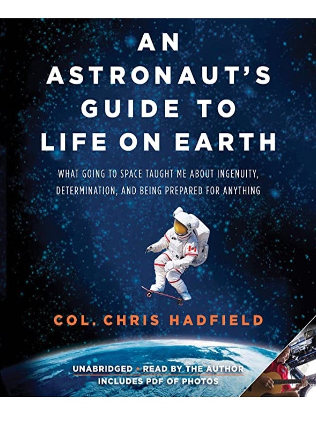 An Astronaut’s Guide To Life On Earth: What Going to Space Taught Me About Ingenuity, Determination, and Being Prepared for Anything – Chris Hadfield (Cover)