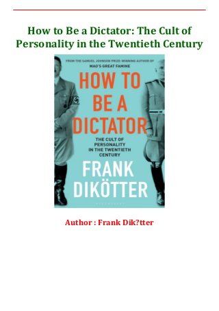How to Be a Dictator: The Cult of
Personality in the Twentieth Century
Author : Frank Dik?tter
 