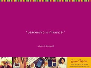 –John C. Maxwell
“Leadership is influence.”