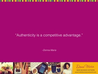 –Donna Maria
“Authenticity is a competitive advantage.”