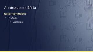 A estrutura da Bíblia
↳ Profecia
✓ Apocalipse
NOVO TESTAMENTO
 
