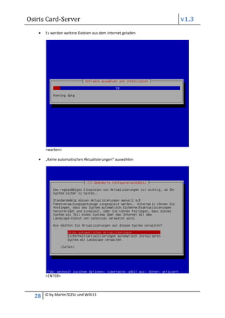 Osiris Card-Server                                          v1.3
       Es werden weitere Dateien aus dem Internet geladen




       >warten<

       „Keine automatischen Aktualisierungen“ auswählen




       <ENTER>



  28   © by Martin7025c und Willi33
 