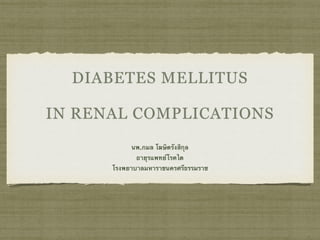 DIABETES MELLITUS
IN RENAL COMPLICATIONS
นพ.กมล โฆษิตรังสิกุล
อายุรแพทย์โรคไต
โรงพยาบาลมหาราชนครศรีธรรมราช
 