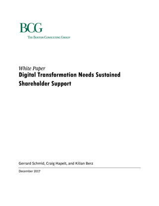 White Paper
Digital Transformation Needs Sustained
Shareholder Support
Gerrard Schmid, Craig Hapelt, and Kilian Berz
December 2017
 