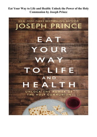Eat Your Way to Life and Health: Unlock the Power of the Holy
Communion by Joseph Prince
 