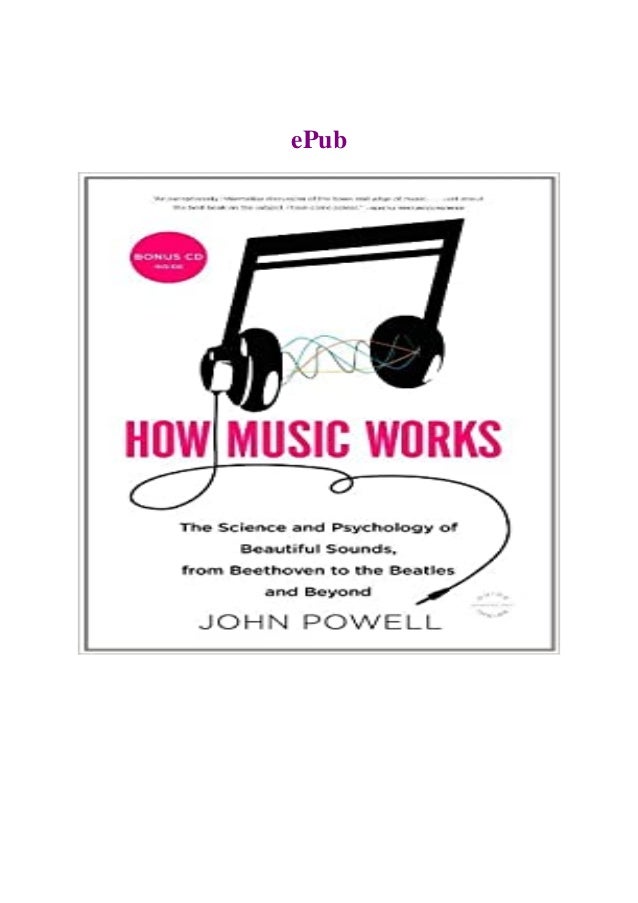 Pdf Download How Music Works The Science And Psychology Of Beautiful