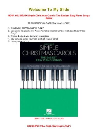 1.
2.
3.
4.
5.
Welcome To My Slide
NOW YOU READ Simple Christmas Carols: The Easiest Easy Piano Songs
BOOK
EBOOK#PDF,FULL-PAGE,(Download),(>FILE*)
Click Button "DOWNLOAD" Or "LINK"
Sign Up To Regristation To Acces "Simple Christmas Carols: The Easiest Easy Piano
Songs"
Choose the book you like when you register
You can also cancel your membershipif you are bored
I hope you enjoy it :)
#BEST SELLER ON 2018-2019#
EBOOK#PDF,FULL-PAGE,(Download),(>FILE*)
 