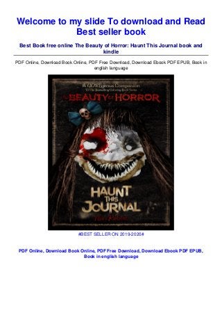 Welcome to my slide To download and Read
Best seller book
Best Book free online The Beauty of Horror: Haunt This Journal book and
kindle
PDF Online, Download Book Online, PDF Free Download, Download Ebook PDF EPUB, Book in
english language
#BEST SELLER ON 2019-2020#
PDF Online, Download Book Online, PDF Free Download, Download Ebook PDF EPUB,
Book in english language
 