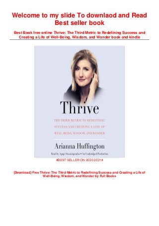 Welcome to my slide To downlaod and Read
Best seller book
Best Book free online Thrive: The Third Metric to Redefining Success and
Creating a Life of Well-Being, Wisdom, and Wonder book and kindle
#BEST SELLER ON 2020-2021#
[Download] Free Thrive: The Third Metric to Redefining Success and Creating a Life of
Well-Being, Wisdom, and Wonder by Full Books
 