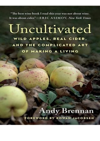 PDF Download Uncultivated Wild Apples  Real Cider  and the Complicated Art of Making a Living full