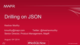 © 2014 MapR Technologies 1#NoSQLNow @apachedrill © 2014 MapR Technologies#NoSQLNow
Drilling on JSON
 
