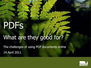 PDFs What are they good for? The challenges of using PDF documents online 14 April 2011 