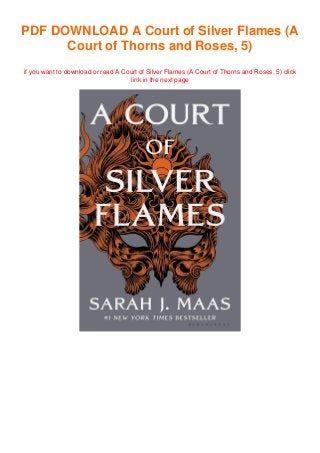 PDF DOWNLOAD A Court of Silver Flames (A
Court of Thorns and Roses, 5)
if you want to download or read A Court of Silver Flames (A Court of Thorns and Roses, 5) click
link in the next page
 
