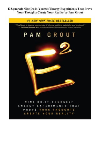 E-Squared: Nine Do-It-Yourself Energy Experiments That Prove
Your Thoughts Create Your Reality by Pam Grout
 