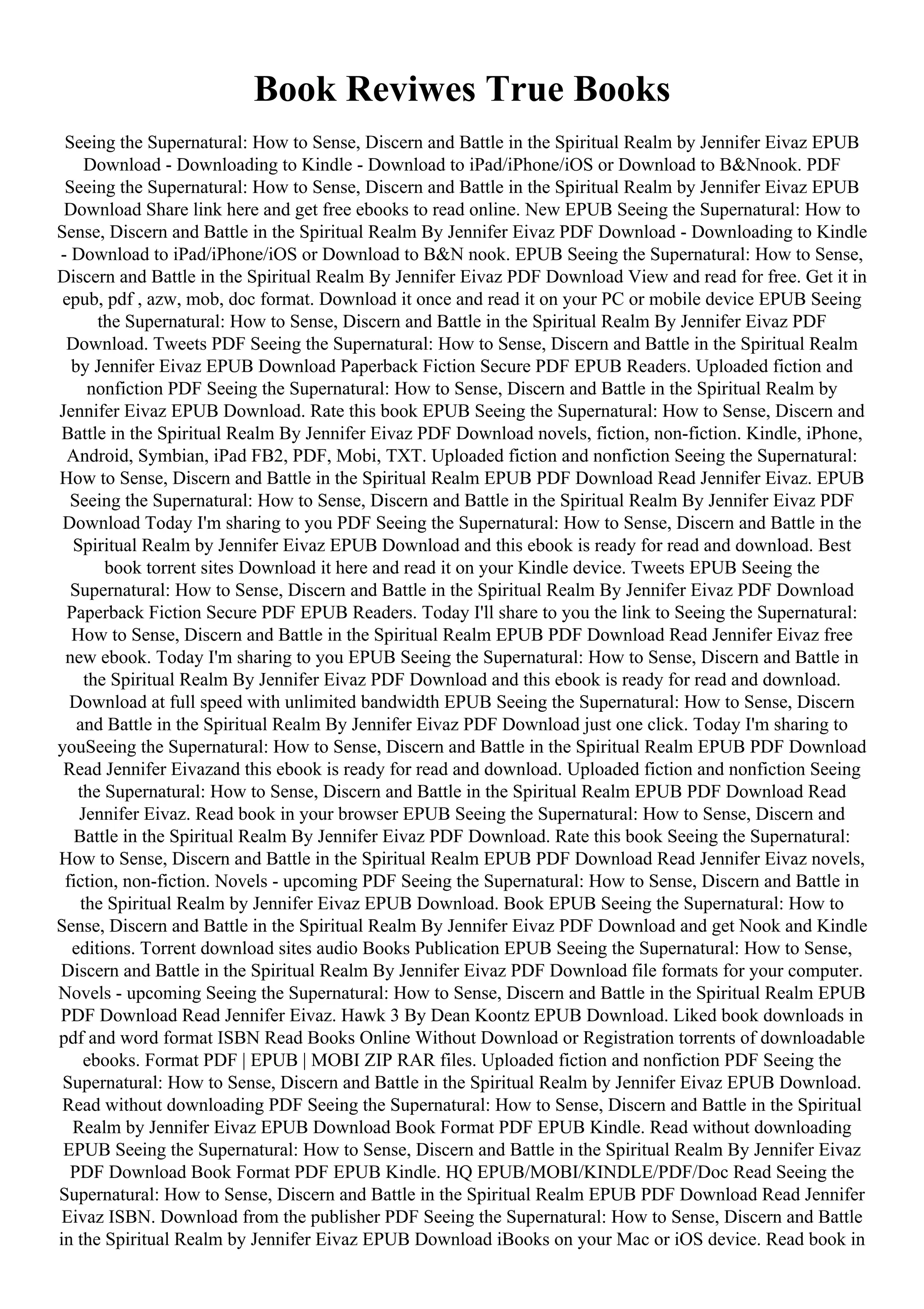 Book Reviwes True Books
Seeing the Supernatural: How to Sense, Discern and Battle in the Spiritual Realm by Jennifer Eivaz EPUB
Download - Downloading to Kindle - Download to iPad/iPhone/iOS or Download to B&Nnook. PDF
Seeing the Supernatural: How to Sense, Discern and Battle in the Spiritual Realm by Jennifer Eivaz EPUB
Download Share link here and get free ebooks to read online. New EPUB Seeing the Supernatural: How to
Sense, Discern and Battle in the Spiritual Realm By Jennifer Eivaz PDF Download - Downloading to Kindle
- Download to iPad/iPhone/iOS or Download to B&N nook. EPUB Seeing the Supernatural: How to Sense,
Discern and Battle in the Spiritual Realm By Jennifer Eivaz PDF Download View and read for free. Get it in
epub, pdf , azw, mob, doc format. Download it once and read it on your PC or mobile device EPUB Seeing
the Supernatural: How to Sense, Discern and Battle in the Spiritual Realm By Jennifer Eivaz PDF
Download. Tweets PDF Seeing the Supernatural: How to Sense, Discern and Battle in the Spiritual Realm
by Jennifer Eivaz EPUB Download Paperback Fiction Secure PDF EPUB Readers. Uploaded fiction and
nonfiction PDF Seeing the Supernatural: How to Sense, Discern and Battle in the Spiritual Realm by
Jennifer Eivaz EPUB Download. Rate this book EPUB Seeing the Supernatural: How to Sense, Discern and
Battle in the Spiritual Realm By Jennifer Eivaz PDF Download novels, fiction, non-fiction. Kindle, iPhone,
Android, Symbian, iPad FB2, PDF, Mobi, TXT. Uploaded fiction and nonfiction Seeing the Supernatural:
How to Sense, Discern and Battle in the Spiritual Realm EPUB PDF Download Read Jennifer Eivaz. EPUB
Seeing the Supernatural: How to Sense, Discern and Battle in the Spiritual Realm By Jennifer Eivaz PDF
Download Today I'm sharing to you PDF Seeing the Supernatural: How to Sense, Discern and Battle in the
Spiritual Realm by Jennifer Eivaz EPUB Download and this ebook is ready for read and download. Best
book torrent sites Download it here and read it on your Kindle device. Tweets EPUB Seeing the
Supernatural: How to Sense, Discern and Battle in the Spiritual Realm By Jennifer Eivaz PDF Download
Paperback Fiction Secure PDF EPUB Readers. Today I'll share to you the link to Seeing the Supernatural:
How to Sense, Discern and Battle in the Spiritual Realm EPUB PDF Download Read Jennifer Eivaz free
new ebook. Today I'm sharing to you EPUB Seeing the Supernatural: How to Sense, Discern and Battle in
the Spiritual Realm By Jennifer Eivaz PDF Download and this ebook is ready for read and download.
Download at full speed with unlimited bandwidth EPUB Seeing the Supernatural: How to Sense, Discern
and Battle in the Spiritual Realm By Jennifer Eivaz PDF Download just one click. Today I'm sharing to
youSeeing the Supernatural: How to Sense, Discern and Battle in the Spiritual Realm EPUB PDF Download
Read Jennifer Eivazand this ebook is ready for read and download. Uploaded fiction and nonfiction Seeing
the Supernatural: How to Sense, Discern and Battle in the Spiritual Realm EPUB PDF Download Read
Jennifer Eivaz. Read book in your browser EPUB Seeing the Supernatural: How to Sense, Discern and
Battle in the Spiritual Realm By Jennifer Eivaz PDF Download. Rate this book Seeing the Supernatural:
How to Sense, Discern and Battle in the Spiritual Realm EPUB PDF Download Read Jennifer Eivaz novels,
fiction, non-fiction. Novels - upcoming PDF Seeing the Supernatural: How to Sense, Discern and Battle in
the Spiritual Realm by Jennifer Eivaz EPUB Download. Book EPUB Seeing the Supernatural: How to
Sense, Discern and Battle in the Spiritual Realm By Jennifer Eivaz PDF Download and get Nook and Kindle
editions. Torrent download sites audio Books Publication EPUB Seeing the Supernatural: How to Sense,
Discern and Battle in the Spiritual Realm By Jennifer Eivaz PDF Download file formats for your computer.
Novels - upcoming Seeing the Supernatural: How to Sense, Discern and Battle in the Spiritual Realm EPUB
PDF Download Read Jennifer Eivaz. Hawk 3 By Dean Koontz EPUB Download. Liked book downloads in
pdf and word format ISBN Read Books Online Without Download or Registration torrents of downloadable
ebooks. Format PDF | EPUB | MOBI ZIP RAR files. Uploaded fiction and nonfiction PDF Seeing the
Supernatural: How to Sense, Discern and Battle in the Spiritual Realm by Jennifer Eivaz EPUB Download.
Read without downloading PDF Seeing the Supernatural: How to Sense, Discern and Battle in the Spiritual
Realm by Jennifer Eivaz EPUB Download Book Format PDF EPUB Kindle. Read without downloading
EPUB Seeing the Supernatural: How to Sense, Discern and Battle in the Spiritual Realm By Jennifer Eivaz
PDF Download Book Format PDF EPUB Kindle. HQ EPUB/MOBI/KINDLE/PDF/Doc Read Seeing the
Supernatural: How to Sense, Discern and Battle in the Spiritual Realm EPUB PDF Download Read Jennifer
Eivaz ISBN. Download from the publisher PDF Seeing the Supernatural: How to Sense, Discern and Battle
in the Spiritual Realm by Jennifer Eivaz EPUB Download iBooks on your Mac or iOS device. Read book in
 